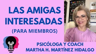 LAS AMIGAS INTERESADAS. Psicóloga y Coach Martha H. Martínez Hidalgo