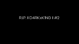 R.I.P ll D4RKxK1NG ll #2