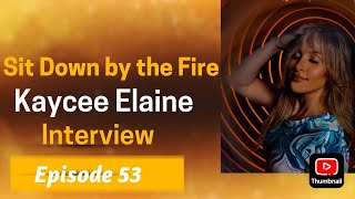 Sit Down by the Fire: Episode 53 - Kaycee Elaine Interview