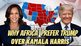 Why Africans Prefer Trump Over Kamala Harris - Congratulations 47th President Of The U.S