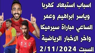 اسباب استبعاد كهربا وياسر ابراهيم وعمر الساعي مباراة سيرميكا واخر الاخبار الرياضية السبت 2/11/2024