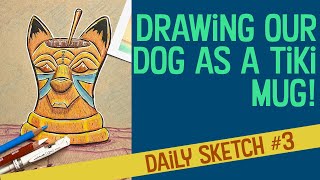 Daily Sketch 3 - Drawing Our Dog As A Tiki Mug!