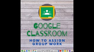 Assigning Group Work in Google Classroom