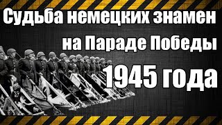 Судьба немецких знамен на Параде Победы 1945 года