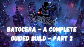 Batocera Complete Build - Everything you need! (Games, Emulators, Themes, Artwork) - Part 2