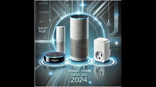 Top 3 Smart Home Devices You Need in 2024