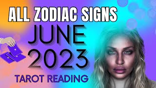 ALL ZODIAC SIGNS JUNE 2023 TAROT READING