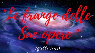 "Le frange delle Sue opere" (predica del Past. Elio Testa su Giobbe 26:14).