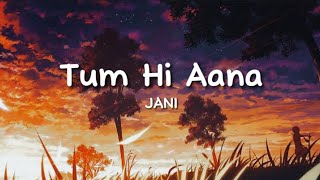 JANI - Tum Hi Aana (lyrics)