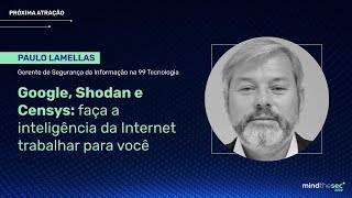 Google, Shodan e Censys - Faça a inteligência da Internet trabalhar pra você. | Paulo Lamellas