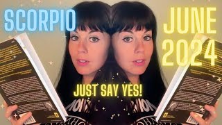 SCORPIO JUNE 2024 ~ Just Say Yes!