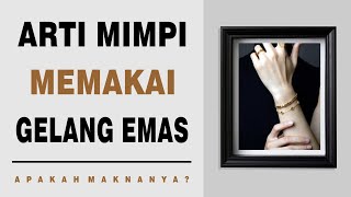 Arti Mimpi Memakai Gelang Emas