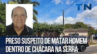 Preso suspeito de matar homem dentro de chácara na Serra