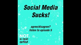 Social Media Sucks! | Ep5 | Not A Real Artist Podcast