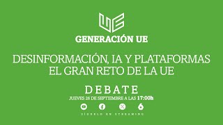 DEBATE | Generación UE. Desinformación, IA y plataformas, el gran reto de la UE