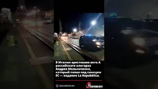 В Италии арестована яхта А российского олигарха Андрея Мельниченко, который попал под санкции ЕС — и