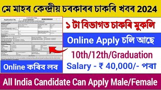 মে মাহৰ কেন্দ্ৰীয় চৰকাৰৰ চাকৰি খবৰ || New Assam job vacancy 2024 || Assam job update 2024