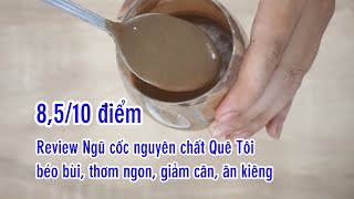 Review Ngũ cốc nguyên chất Quê Tôi béo bùi thơm ngon, giảm cân ăn kiêng