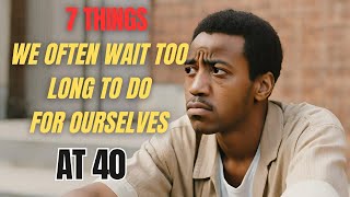 Seven Things we often wait too long to do for ourselves at 40