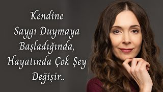 Kendine Saygı Duymaya Başladığında, Hayatında Çok Şey Değişir