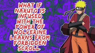 What if Naruto is Infused With The Power of Wolverine Learns From Forbidden Scroll | Part 1