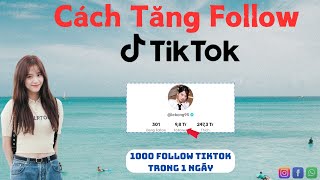 Cách Tăng Follow Tiktok Không Tụt | Tăng 1000 Follow Tiktok Trong 1 Ngày, Không Tụt, Mới Nhất 2024