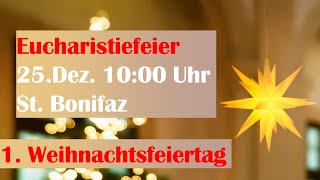 Eucharistiefeier am 1. Weihnachtsfeiertag 25.12 um 10.00 Uhr in St Bonifaz