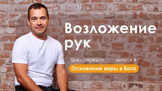 ОСНОВАНИЕ ВЕРЫ В БОГА // цикл передач // «Возложение рук» // выпуск 4