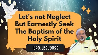 Let's not neglect but earnestly seek the baptism of the Holy Spirit. | Bro. Jesudoss