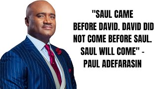 PAUL ADEFARASIN "SAUL, DID NOT COME BEFORE DAVID, SAUL WILL COME"