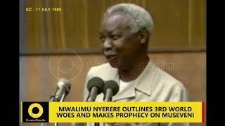 NYERERE PART 3: MWALIMU NYERERE OUTLINES THIRD WORLD WOES AND MAKES PROPHECY ON MUSEVENI