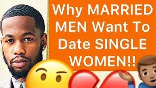 Why MARRIED MEN Still Want To Date SINGLE WOMEN!! (5 Reasons)