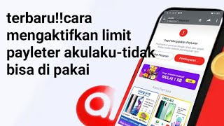 terbaru!!cara mengaktifkan limit payleter akulaku-tidak bisa dipakai