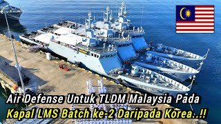 Air Defense Untuk MALAYSIA Pada Kapal LMS Batch ke-2 Daripada Korea Selatan