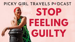 Stop Feeling Guilty Black Woman | Picky Girl Travels Podcast Episode 56