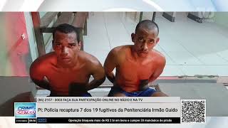 Polícia recupera 7 dos 19 fugitivos da Penitenciária Irmão Guido | Crime e Castigo