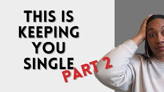 This is keeping you single (Part 2)