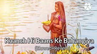 Kaanch Hi Baans Ke Bahangiya - Slowed+Reverb | Chatt Puja | Use Earphones