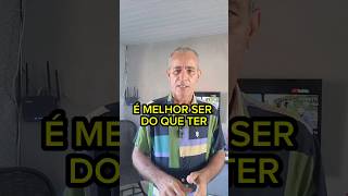 É MELHOR SER DO QUE TER