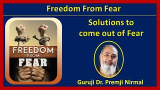 Freedom from Fear | Solutions to come out of Fear by Guruji Dr. Premji Nirmal