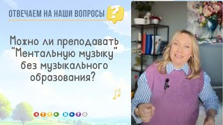 Можно ли преподавать «Ментальную музыку» без музыкального образования? 🎼