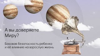 Доверие миру. Базовая безопасность ребенка и её влияние на взрослую жизнь.