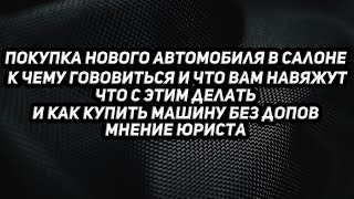 Что происходит в автосалонах, что навешивают покупателям, и как с этим бороться