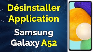 Comment supprimer une application sur Samsung Galaxy A52