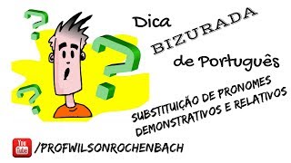 Dica Bizurada 60 (Subistituição de Pronomes Demonstrativos e Relativos)