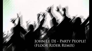 John Le DJ - Party People! (Floor Rider Remix)