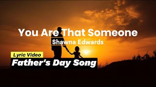 You Are That Someone lyrics (Father's Day Song) Shawna Edwards