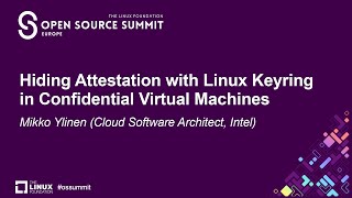 Hiding Attestation with Linux Keyring in Confidential Virtual Machines - Mikko Ylinen (Intel)