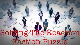 Solving the Reaction Faction Puzzle