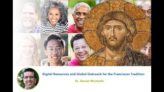 New Digital Resources & Global Outreach for the Franciscan Tradition - Dr. Danny Michaels